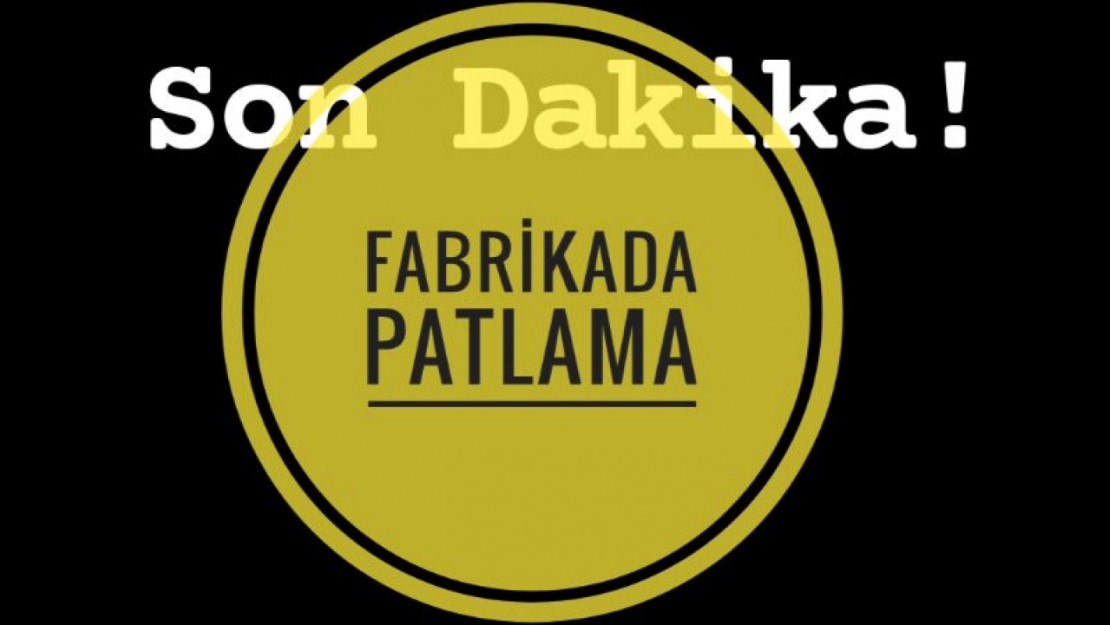 Son dakika!  Fabrikada patlama