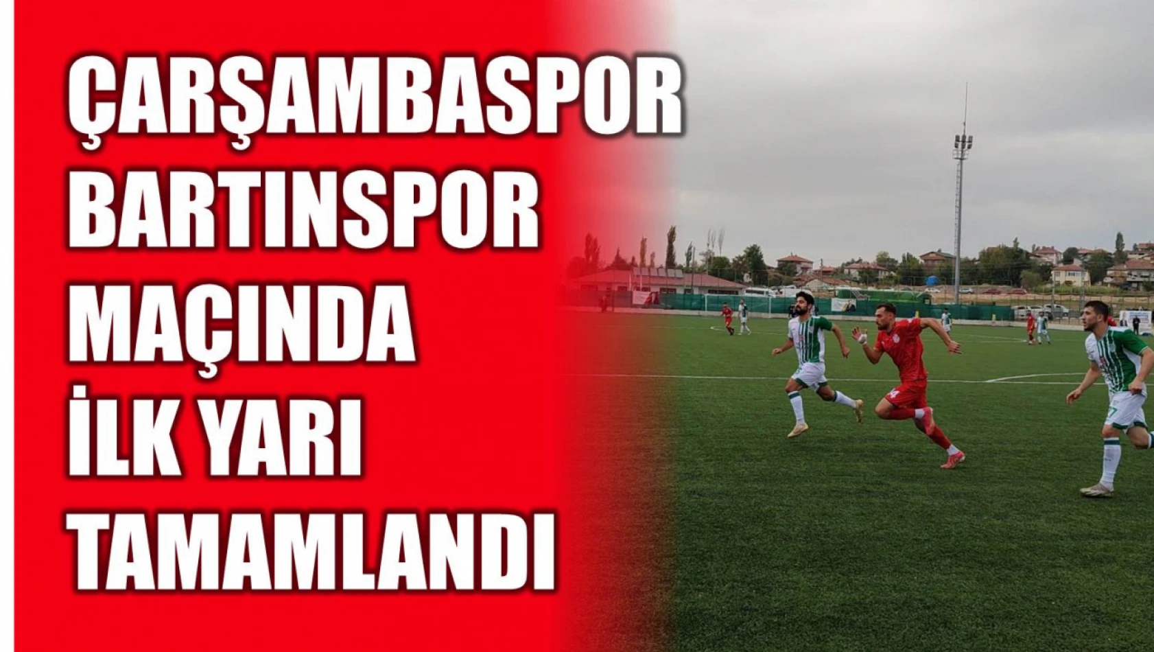 Çarşambaspor - Bartınspor maçında ilk yarı tamamlandı