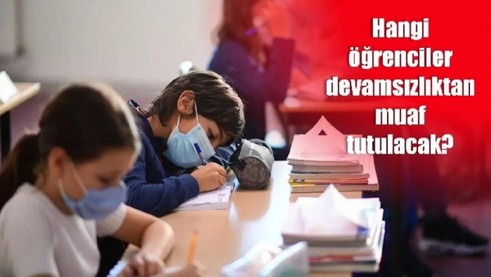 Hangi öğrenciler devamsızlıktan muaf tutulacak