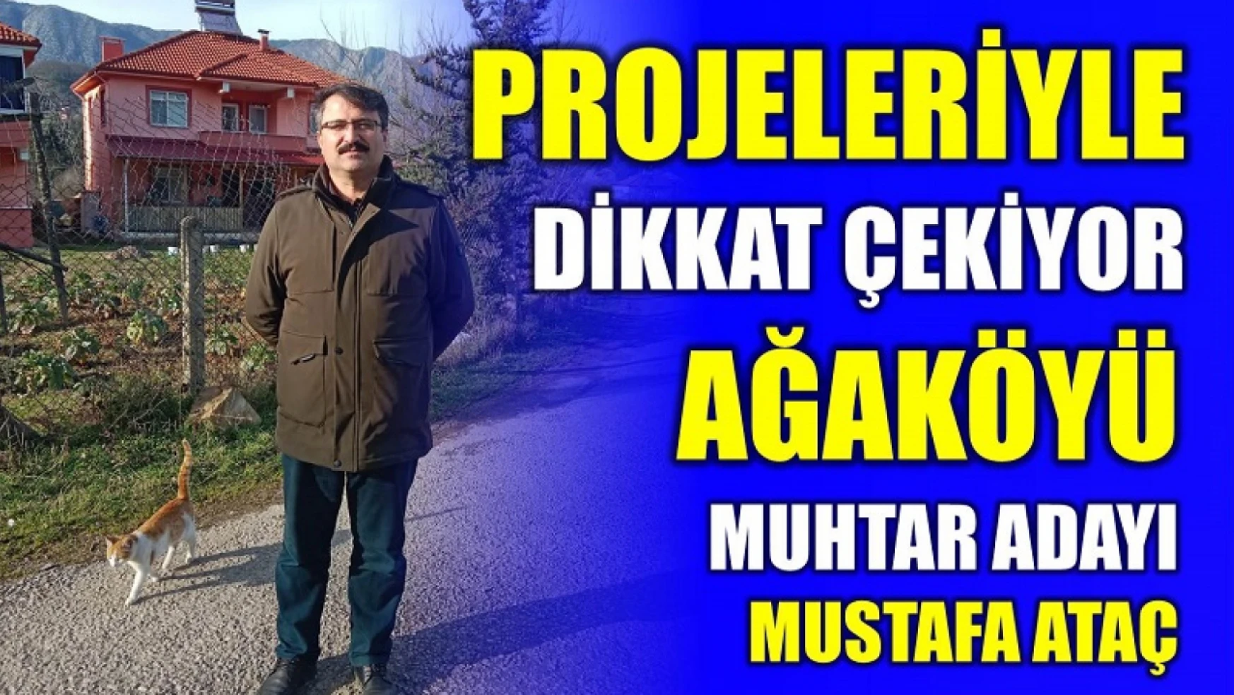 Ağaköyü Muhtar Adayı Mustafa Ataç projeleriyle dikkat çekiyor