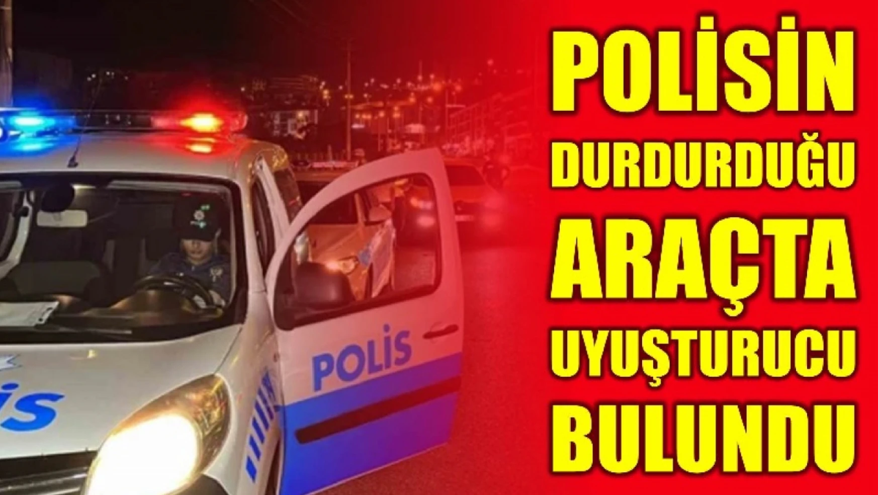 Ankara plakalı araçta uyuşturucu çıktı