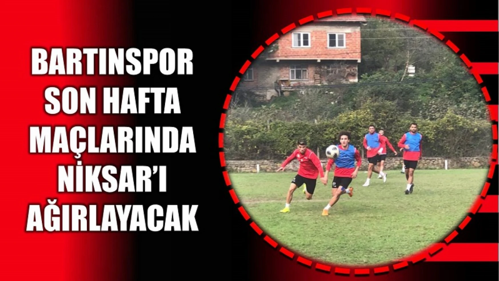Bartınspor'un son maçı Niksar Belediyespor'la
