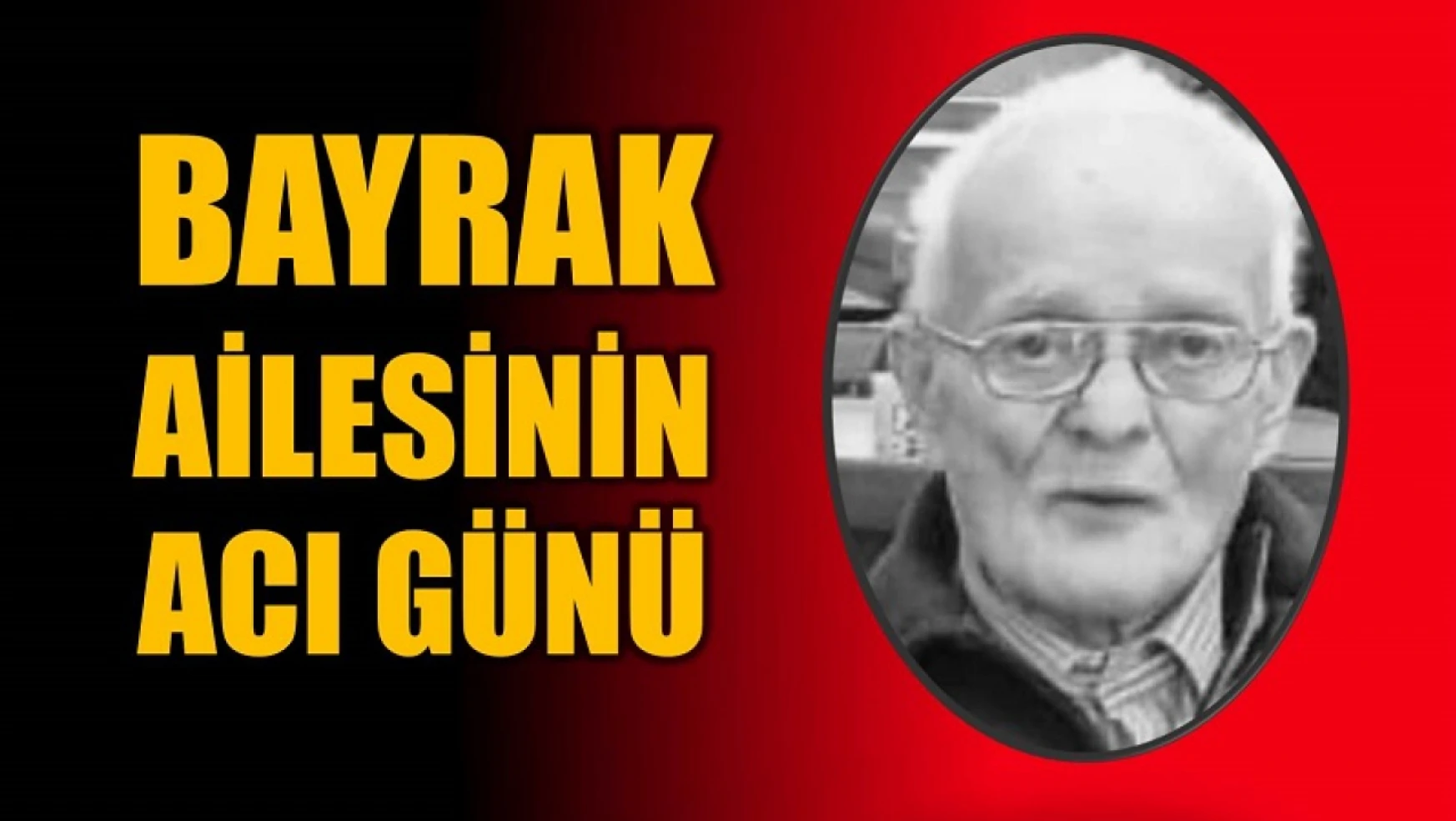 Mustafa Bayrak hayatını kaybetti