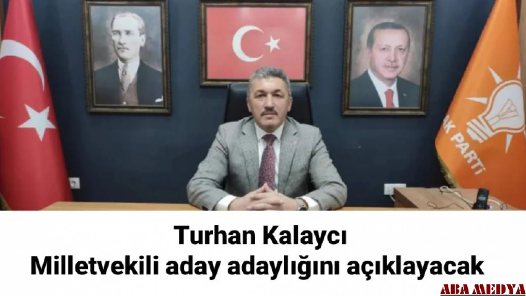 Turhan Kalaycı Milletvekili aday adaylığını açıklayacak