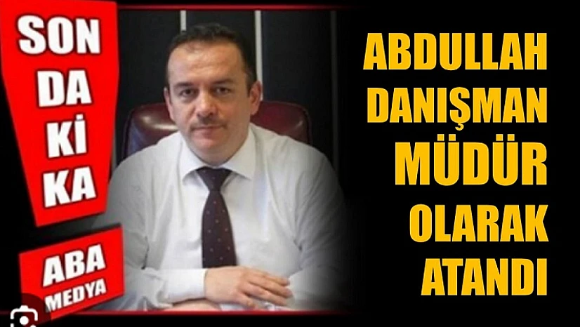 Abdullah Danışman İl Müdürü oldu